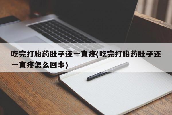 米非司酮哪个网上药店吃完打胎药肚子还一直疼(吃完打胎药肚子还一直疼怎么回事)