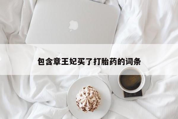 米非司酮哪个网上药店包含章王妃买了打胎药的词条