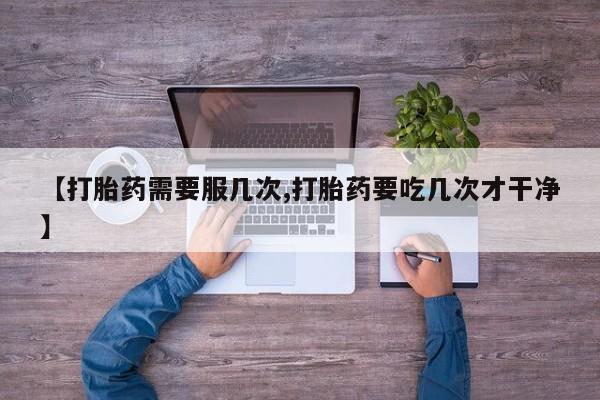 米非司酮哪个网上药店【打胎药需要服几次,打胎药要吃几次才干净】
