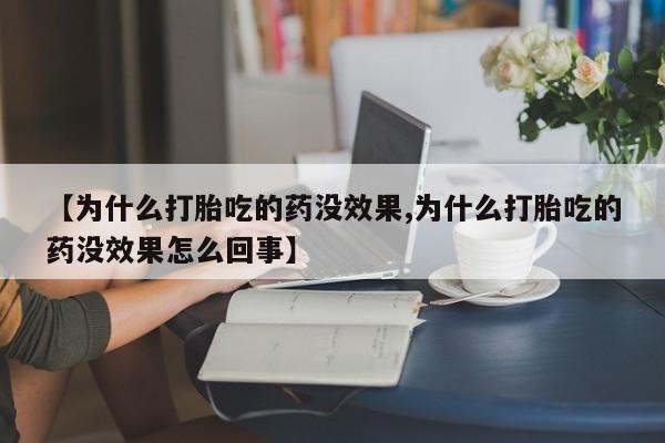 米非司酮哪个网上药店【为什么打胎吃的药没效果,为什么打胎吃的药没效果怎么回事】