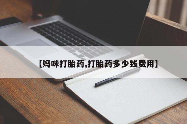 米非司酮哪个网上药店【妈咪打胎药,打胎药多少钱费用】