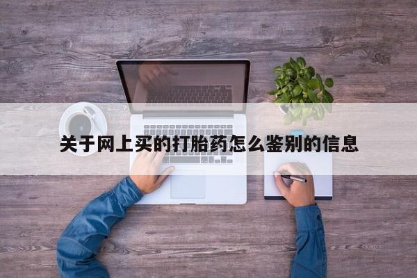 米非司酮哪个网上药店关于网上买的打胎药怎么鉴别的信息