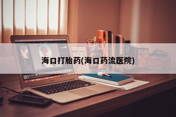 米非司酮哪个网上药店海口打胎药(海口药流医院)