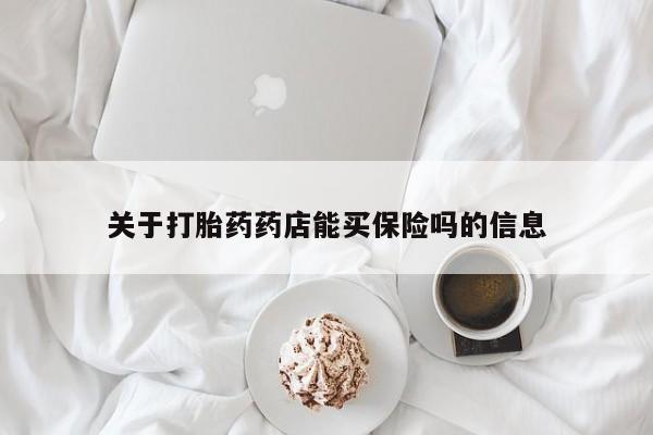 米非司酮哪个网上药店关于打胎药药店能买保险吗的信息