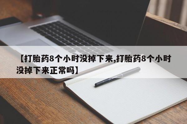 米非司酮哪个网上药店【打胎药8个小时没掉下来,打胎药8个小时没掉下来正常吗】