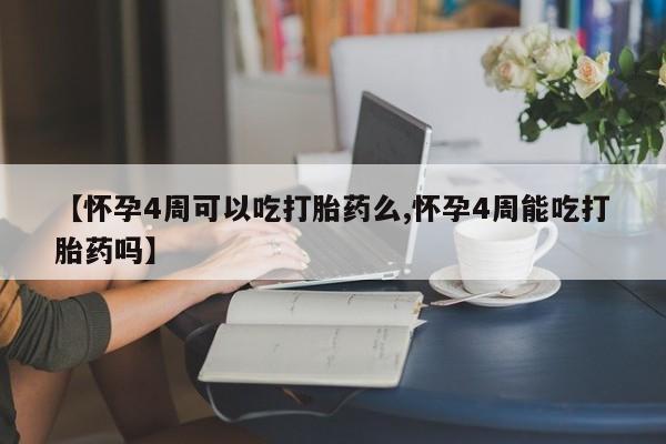 米非司酮哪个网上药店【怀孕4周可以吃打胎药么,怀孕4周能吃打胎药吗】