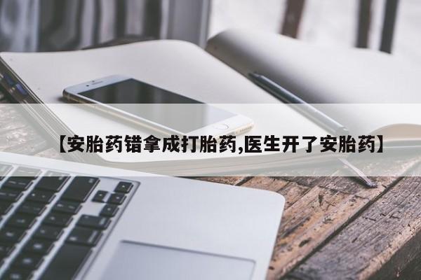米非司酮哪个网上药店【安胎药错拿成打胎药,医生开了安胎药】