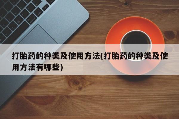 米非司酮哪个网上药店打胎药的种类及使用方法(打胎药的种类及使用方法有哪些)