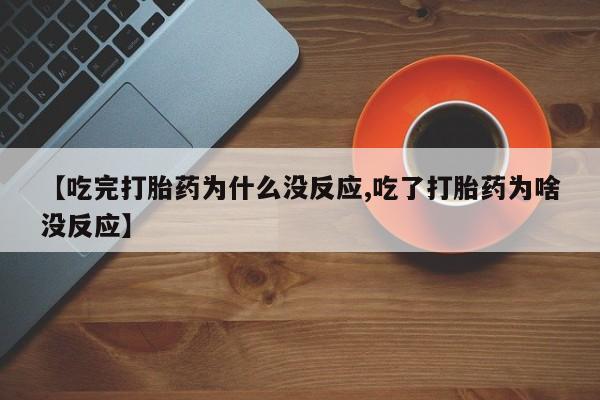 米非司酮哪个网上药店【吃完打胎药为什么没反应,吃了打胎药为啥没反应】