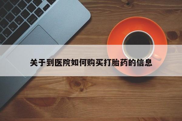 米非司酮哪个网上药店关于到医院如何购买打胎药的信息