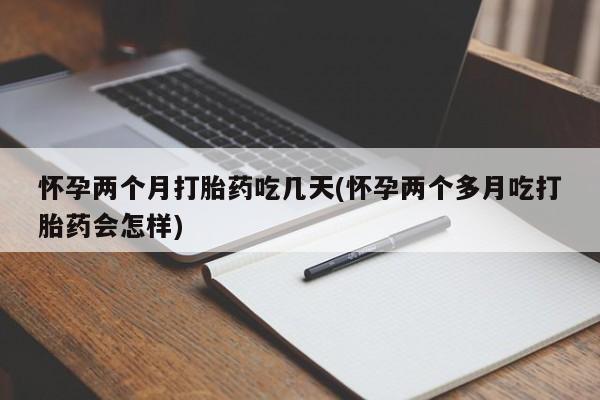 米非司酮哪个网上药店怀孕两个月打胎药吃几天(怀孕两个多月吃打胎药会怎样)