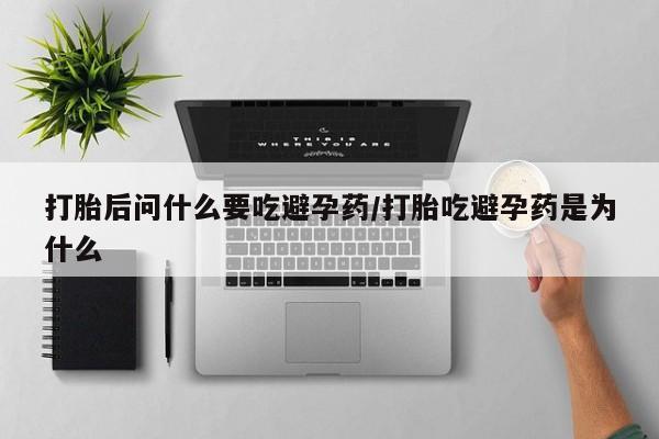米非司酮哪个网上药店打胎后问什么要吃避孕药/打胎吃避孕药是为什么