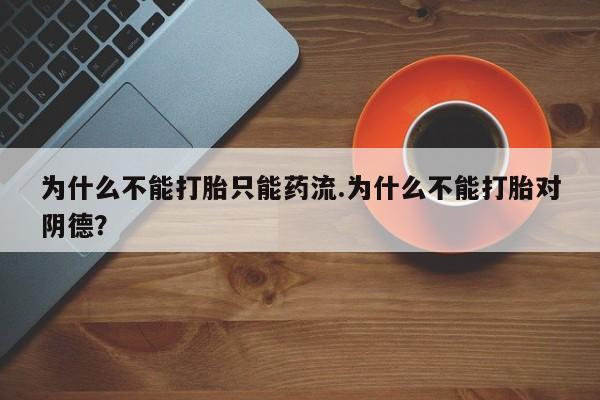 米非司酮哪个网上药店为什么不能打胎只能药流.为什么不能打胎对阴德？