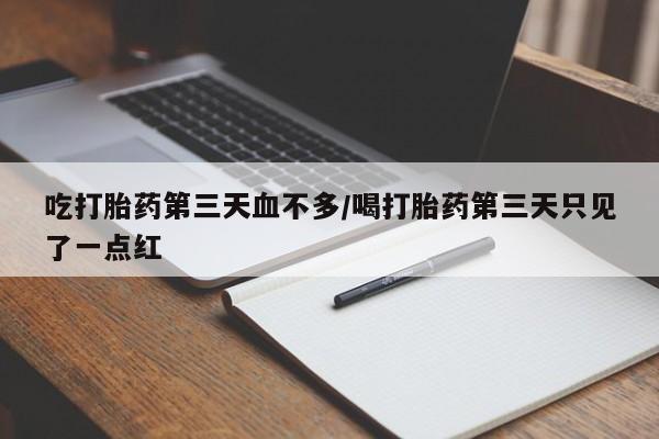 米非司酮哪个网上药店吃打胎药第三天血不多/喝打胎药第三天只见了一点红